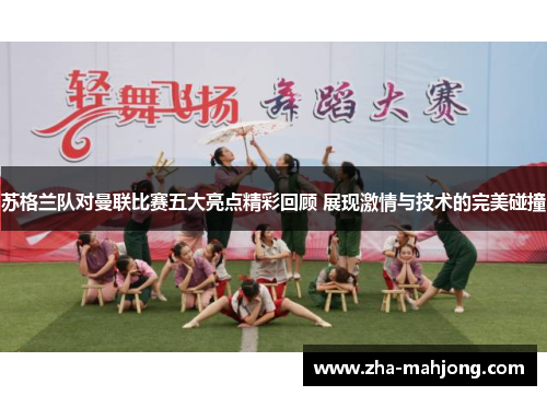 苏格兰队对曼联比赛五大亮点精彩回顾 展现激情与技术的完美碰撞 苏格兰队对曼联比赛五大亮点精彩回顾 展现激情与技术的完美碰撞