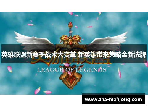 英雄联盟新赛季战术大变革 新英雄带来策略全新洗牌 英雄联盟新赛季战术大变革 新英雄带来策略全新洗牌