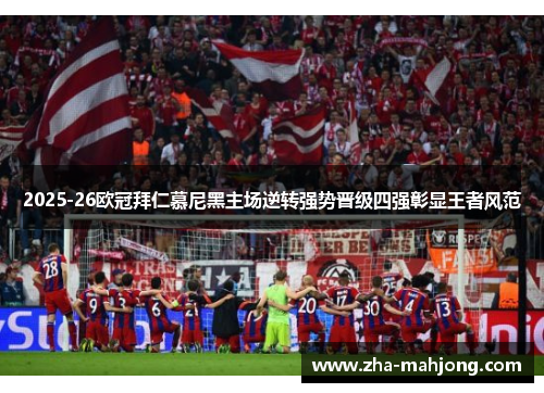 2025-26欧冠拜仁慕尼黑主场逆转强势晋级四强彰显王者风范